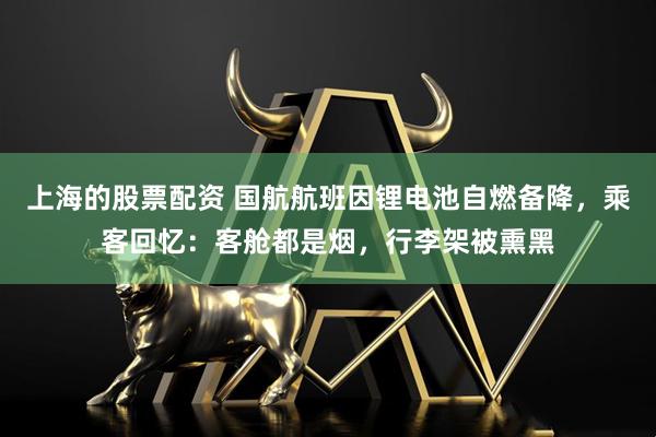 上海的股票配资 国航航班因锂电池自燃备降,乘客回忆:客舱都是烟,行李架被熏黑