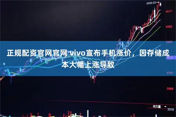 正规配资官网官网 vivo宣布手机涨价,因存储成本大幅上涨导致